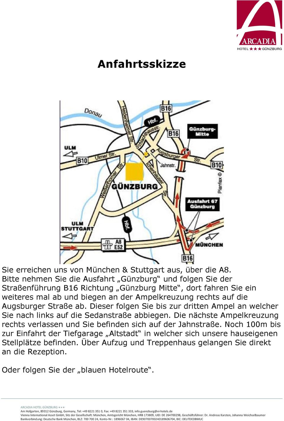 Ampelkreuzung rechts auf die Augsburger Straße ab. Dieser folgen Sie bis zur dritten Ampel an welcher Sie nach links auf die Sedanstraße abbiegen.