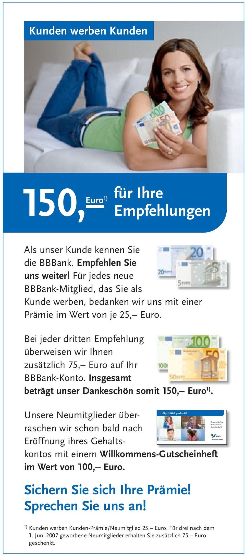 Bei jeder dritten Empfehlung überweisen wir Ihnen zusätzlich 75, Euro auf Ihr BBBank-Konto. Insgesamt beträgt unser Dankeschön somit 150, Euro 1). 100, Euro geschenkt!