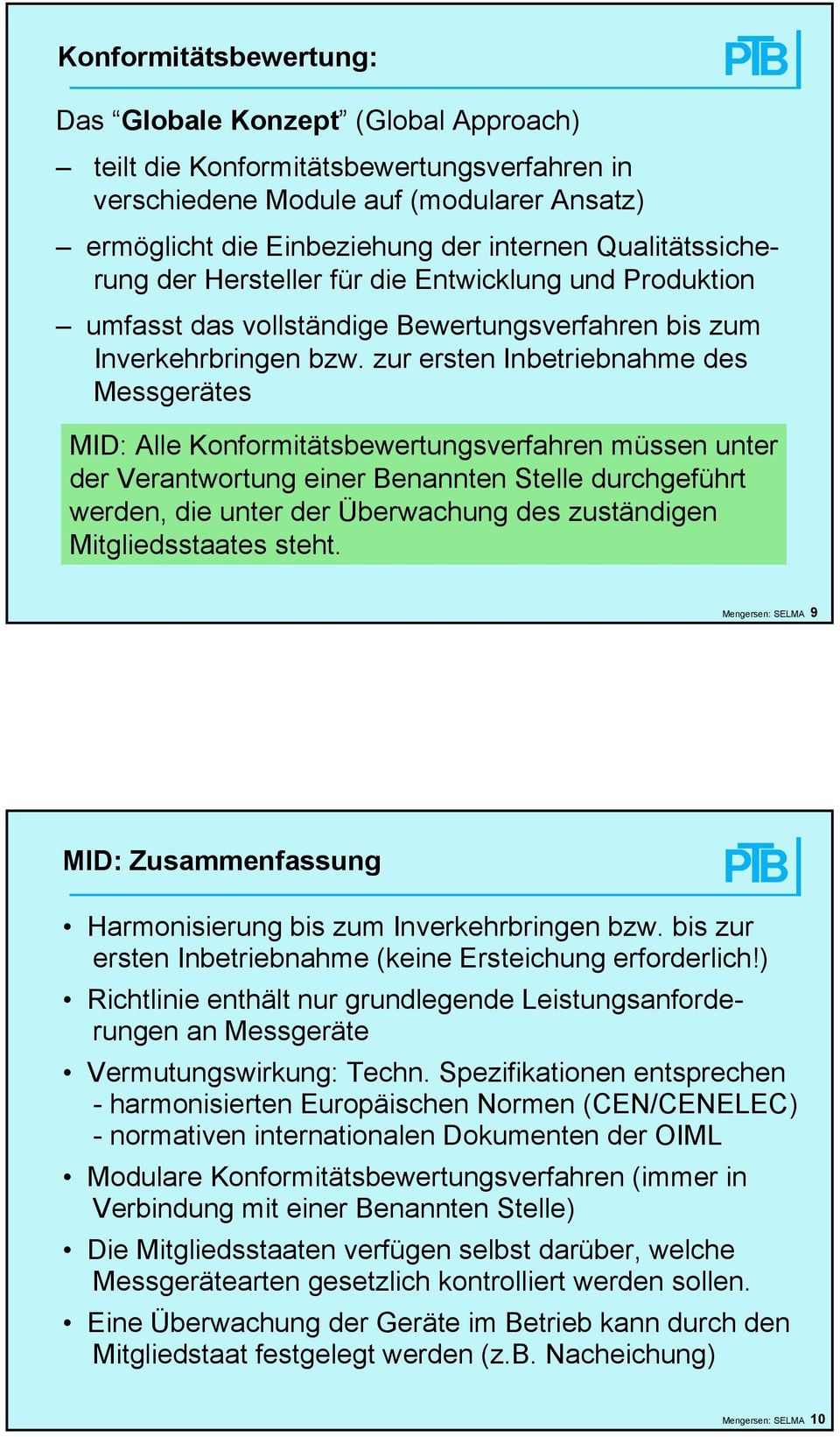 zur ersten Inbetriebnahme des Messgerätes MID: Alle Konformitätsbewertungsverfahren müssen unter der Verantwortung einer Benannten Stelle durchgeführt werden, die unter der Überwachung des