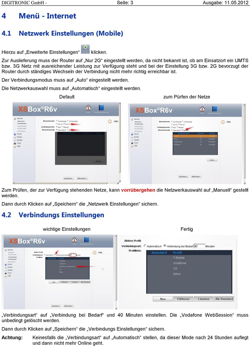 3G Netz mit ausreichender Leistung zur Verfügung steht und bei der Einstellung 3G bzw. 2G bevorzugt der Router durch ständiges Wechseln der Verbindung nicht mehr richtig erreichbar ist.