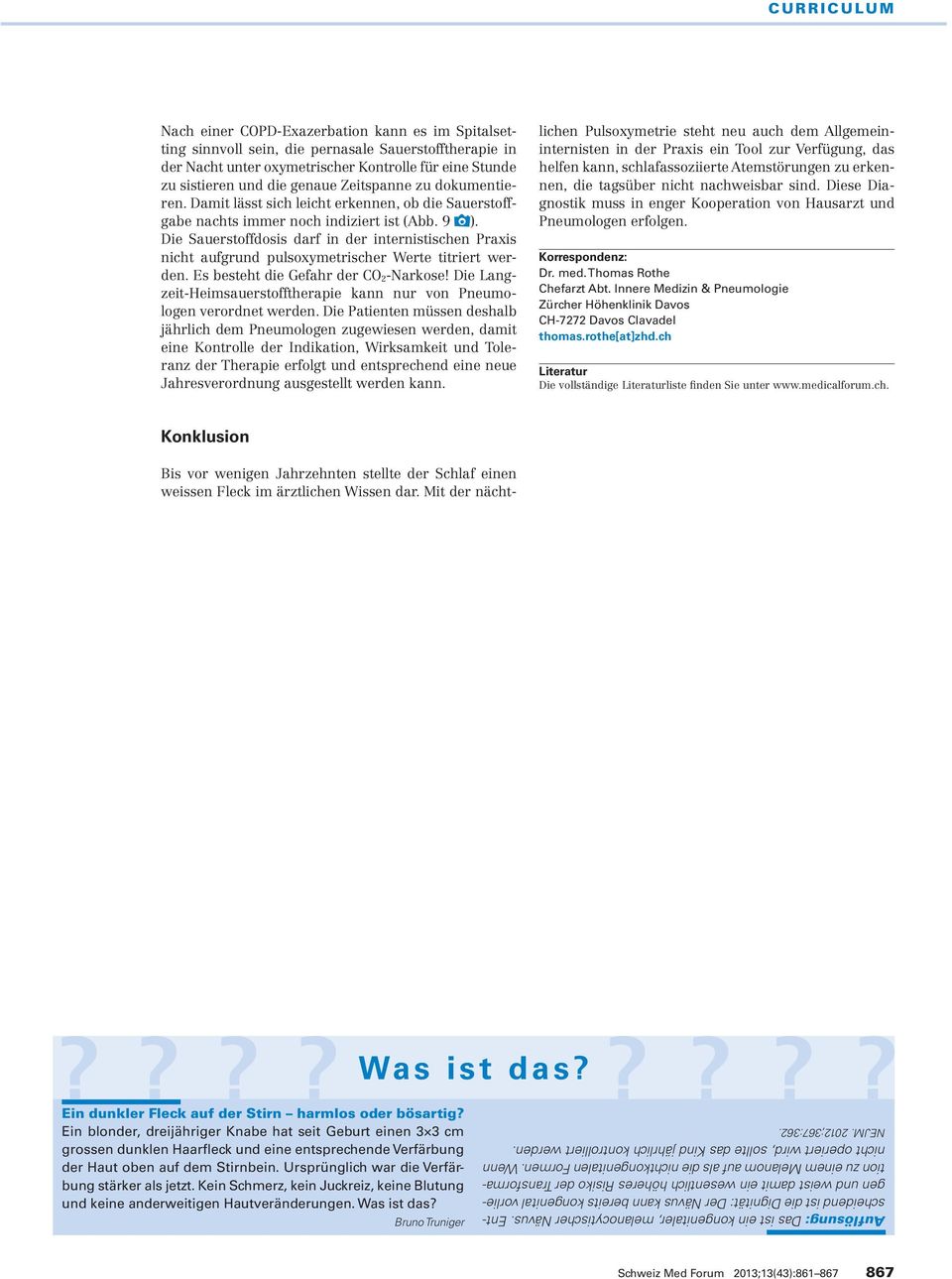 Die Sauerstoffdosis darf in der internistischen Praxis nicht aufgrund pulsoxymetrischer Werte titriert werden. Es besteht die Gefahr der CO 2-Narkose!