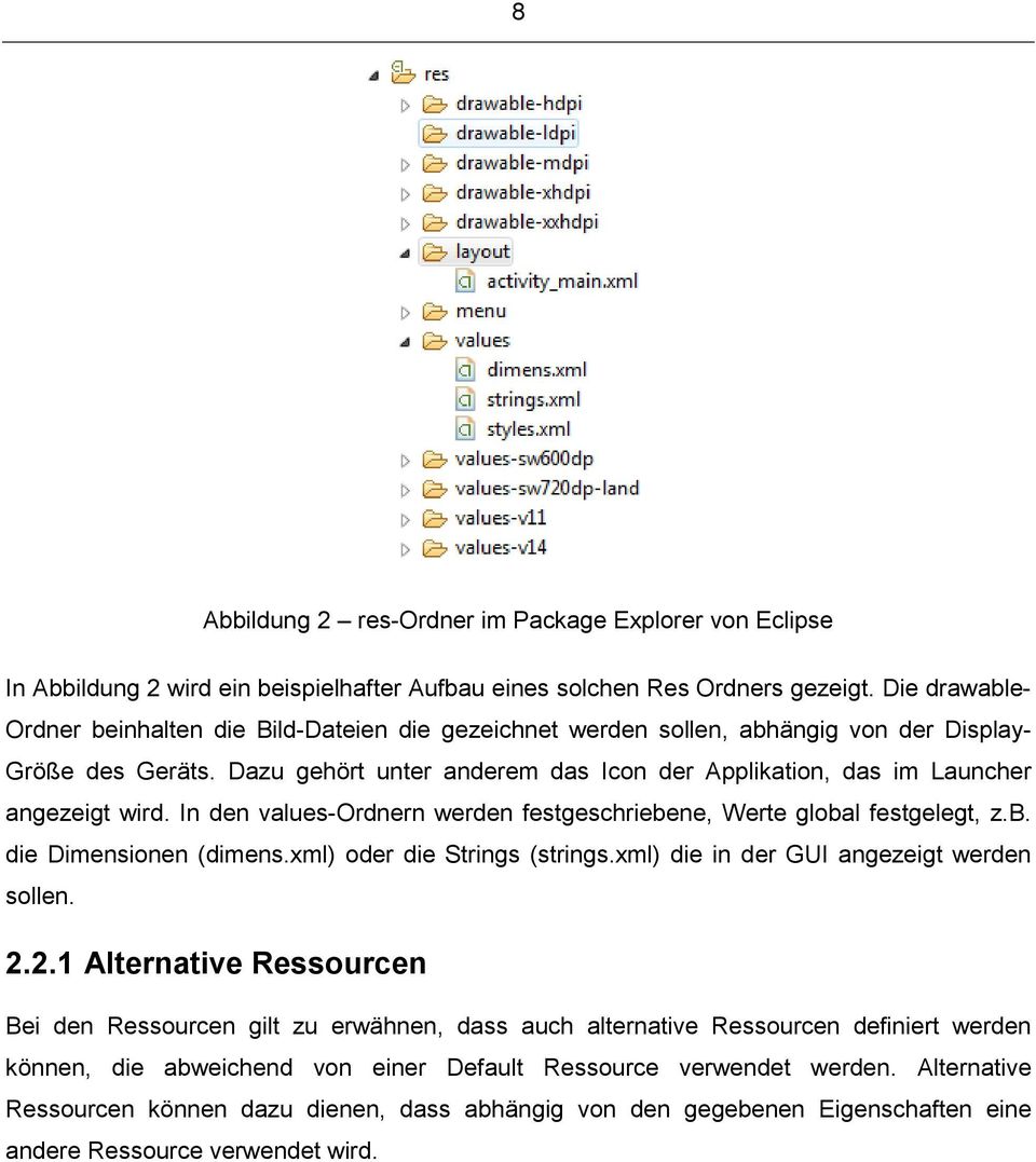 Dazu gehört unter anderem das Icon der Applikation, das im Launcher angezeigt wird. In den values-ordnern werden festgeschriebene, Werte global festgelegt, z.b. die Dimensionen (dimens.