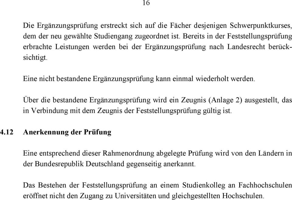 Über die bestandene Ergänzungsprüfung wird ein Zeugnis (Anlage 2) ausgestellt, das in Verbindung mit dem Zeugnis der Feststellungsprüfung gültig ist. 4.