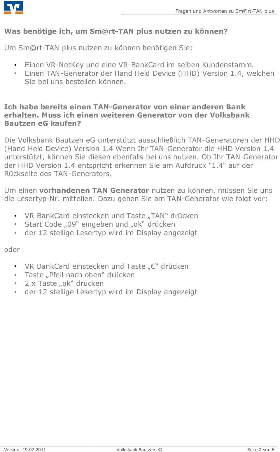 Muss ich einen weiteren Generator von der Volksbank Bautzen eg kaufen? Die Volksbank Bautzen eg unterstützt ausschließlich TAN-Generatoren der HHD (Hand Held Device) Version 1.