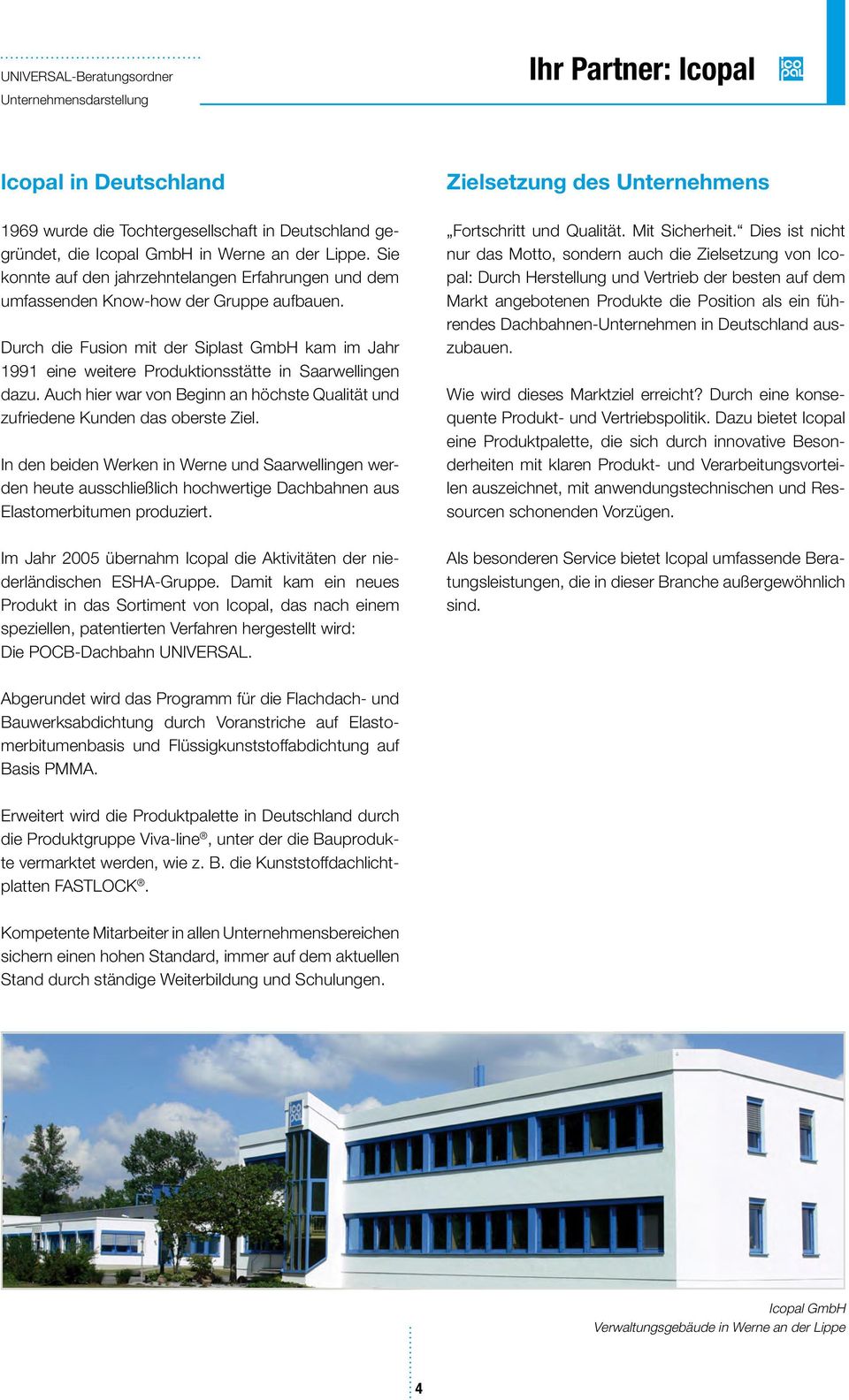 Durch die Fusion mit der Siplast GmbH kam im Jahr 1991 eine weitere Produktionsstätte in Saarwellingen dazu. Auch hier war von Beginn an höchste Qualität und zufriedene Kunden das oberste Ziel.