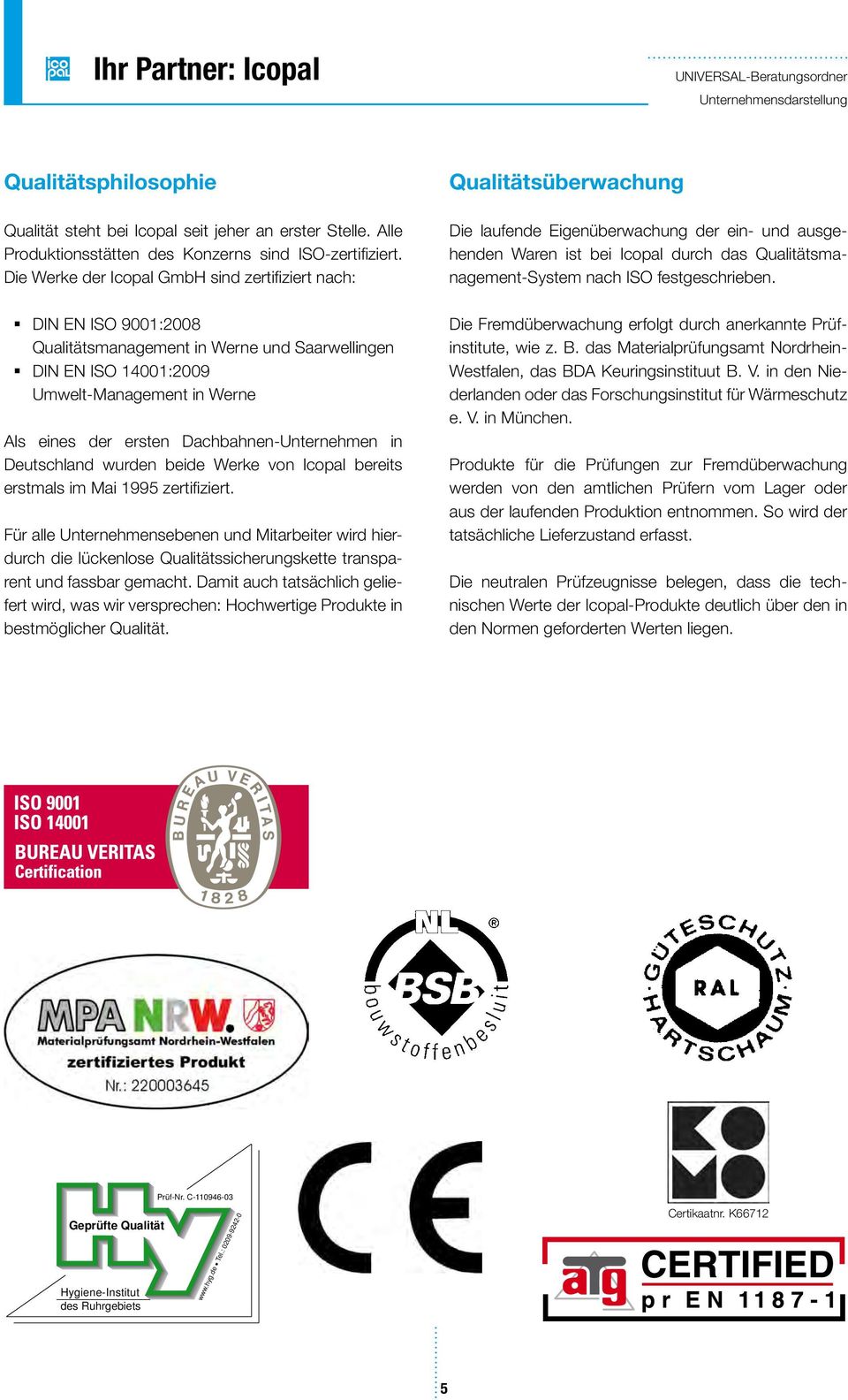 Dachbahnen-Unternehmen in Deutschland wurden beide Werke von lcopal bereits erstmals im Mai 1995 zertifiziert.