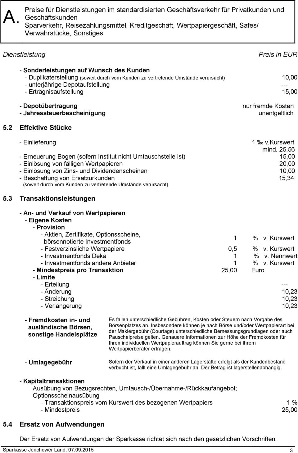 --- - Erträgnisaufstellung 15,00 - Depotübertragung nur fremde Kosten - Jahressteuerbescheinigung unentgeltlich 5.2 Effektive Stücke - Einlieferung 1 v.kurswert mind.