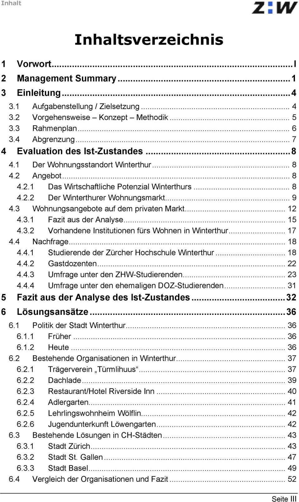 3 Wohnungsangebote auf dem privaten Markt... 12 4.3.1 Fazit aus der Analyse... 15 4.3.2 Vorhandene Institutionen fürs Wohnen in Winterthur... 17 4.4 Nachfrage... 18 4.4.1 Studierende der Zürcher Hochschule Winterthur.