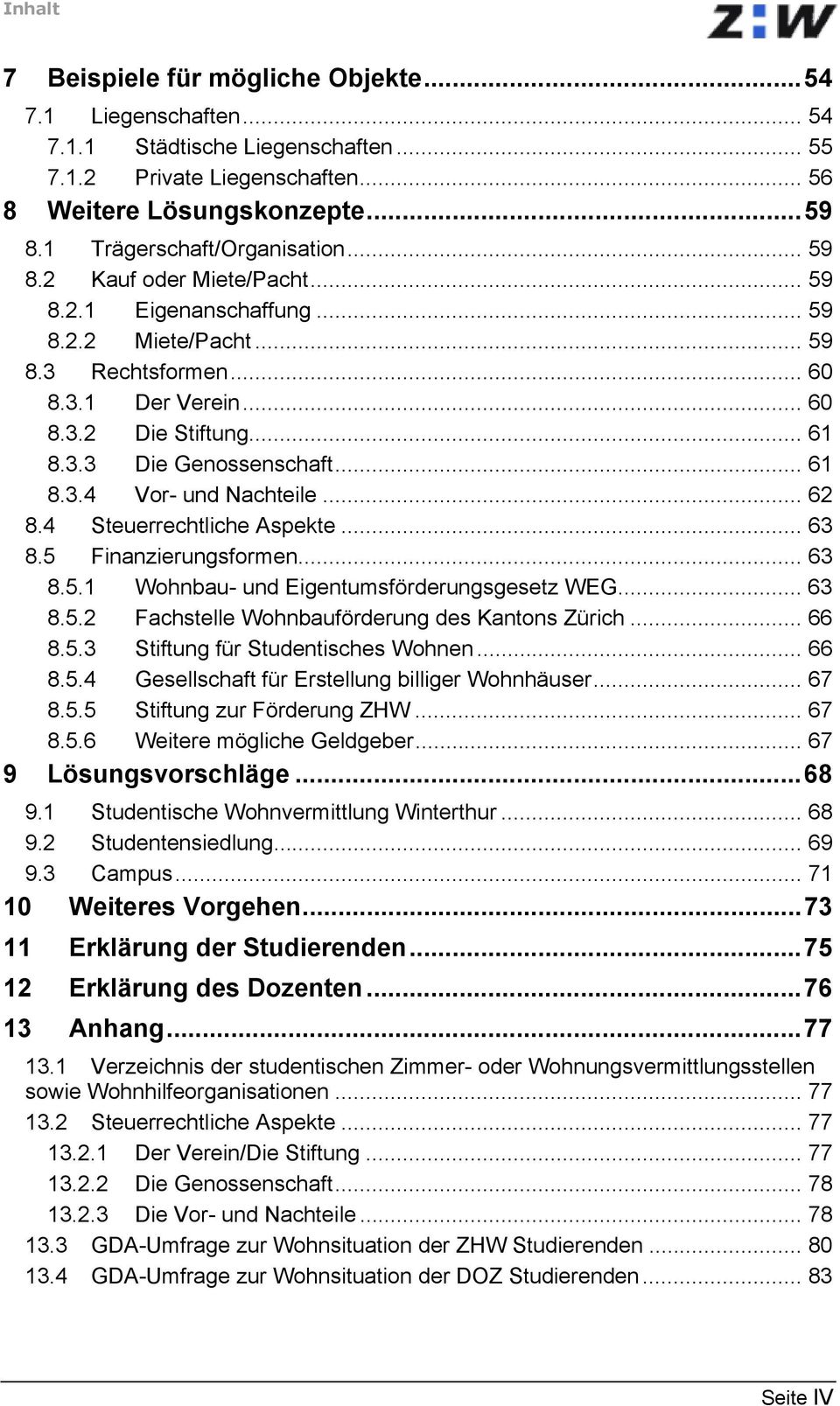 .. 61 8.3.4 Vor- und Nachteile... 62 8.4 Steuerrechtliche Aspekte... 63 8.5 Finanzierungsformen... 63 8.5.1 Wohnbau- und Eigentumsförderungsgesetz WEG... 63 8.5.2 Fachstelle Wohnbauförderung des Kantons Zürich.