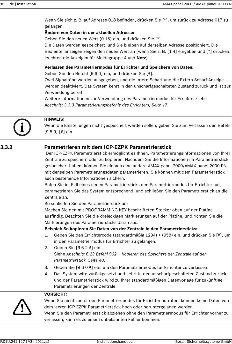 Die Daten werden gespeichert, und Sie bleiben auf derselben Adresse positioniert. Die Bedienteilanzeigen zeigen den neuen Wert an (wenn Sie z. B. [1 4] eingeben und [*] drücken, leuchten die Anzeigen für Meldegruppe 4 und Netz).