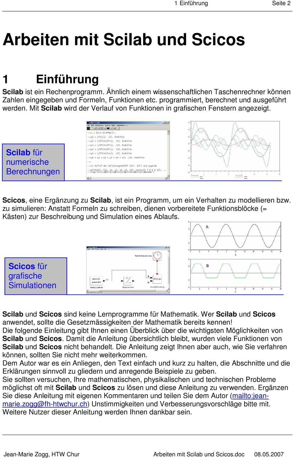 Scilab für numerische Berechnungen Scicos, eine Ergänzung zu Scilab, ist ein Programm, um ein Verhalten zu modellieren bzw.