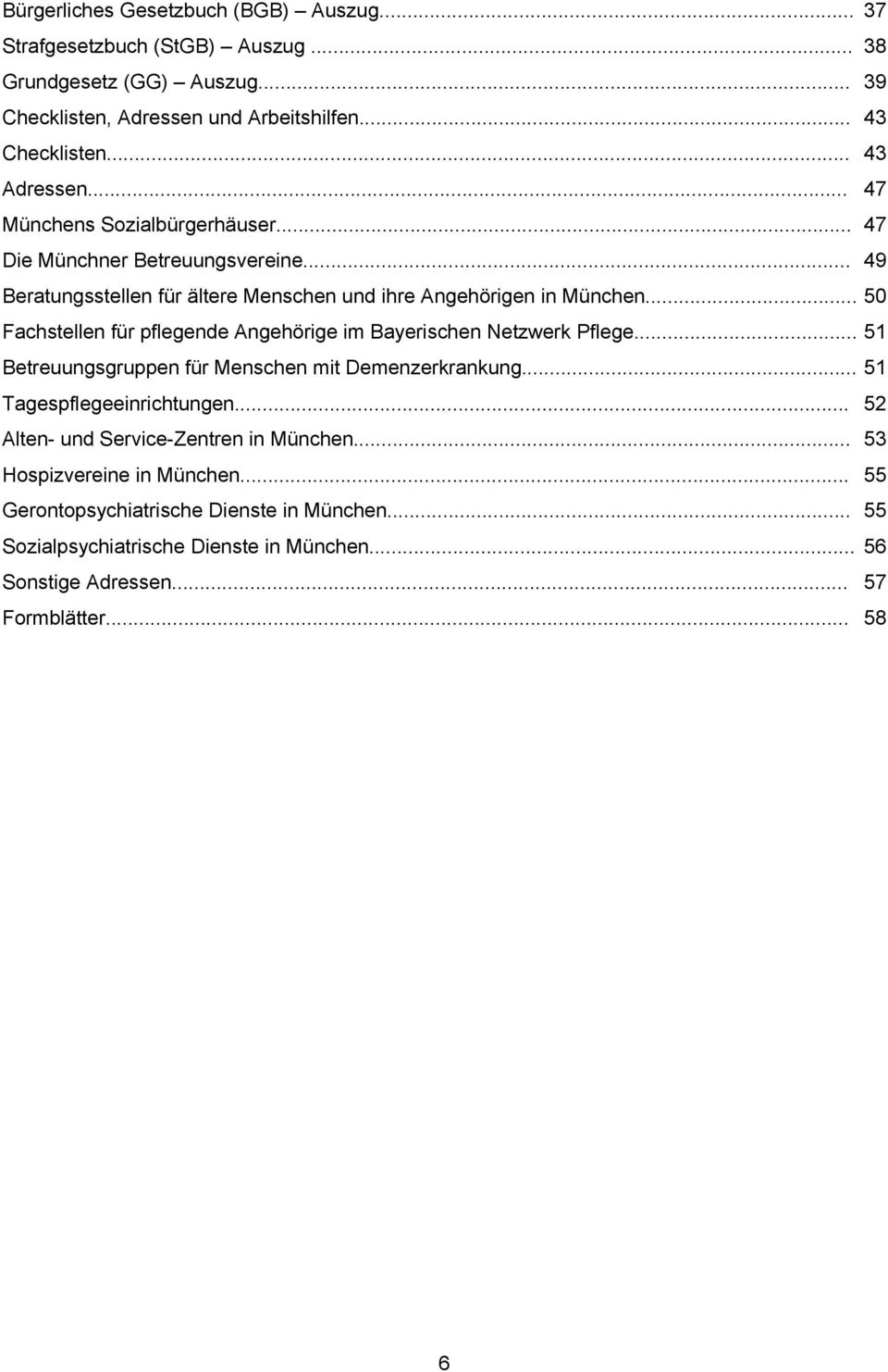 .. 50 Fachstellen für pflegende Angehörige im Bayerischen Netzwerk Pflege... 51 Betreuungsgruppen für Menschen mit Demenzerkrankung... 51 Tagespflegeeinrichtungen.