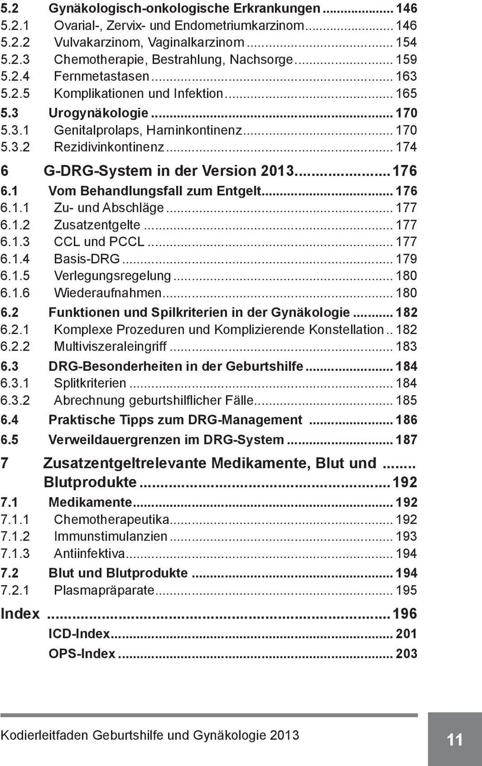 .. 174 6 G-DRG-System in der Version 2013...176 6.1 Vom Behandlungsfall zum Entgelt... 176 6.1.1 Zu- und Abschläge... 177 6.1.2 Zusatzentgelte... 177 6.1.3 CCL und PCCL... 177 6.1.4 Basis-DRG... 179 6.