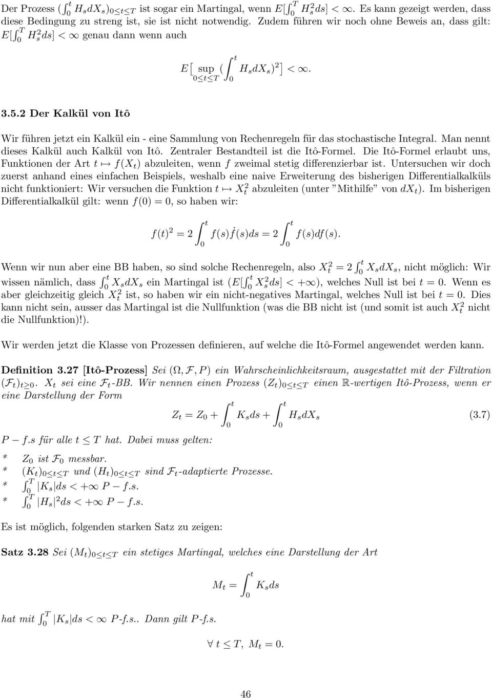 2 Der Kalkül von Itô Wir führen jetzt ein Kalkül ein - eine Sammlung von Rechenregeln für das stochastische Integral. Man nennt dieses Kalkül auch Kalkül von Itô.
