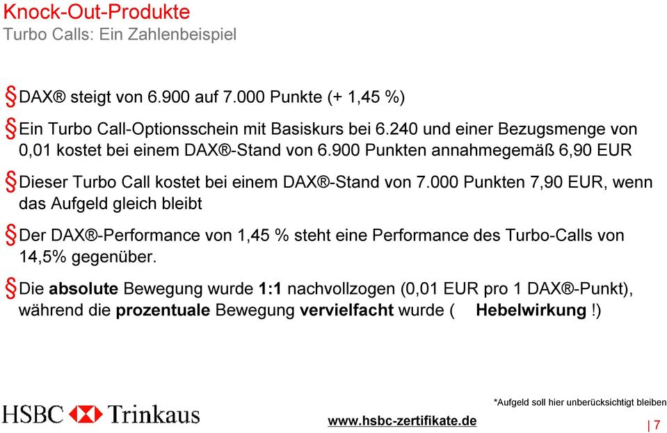 000 Punkten 7,90 EUR, wenn das Aufgeld gleich bleibt Der DAX -Performance von 1,45 % steht eine Performance des Turbo-Calls von 14,5% gegenüber.