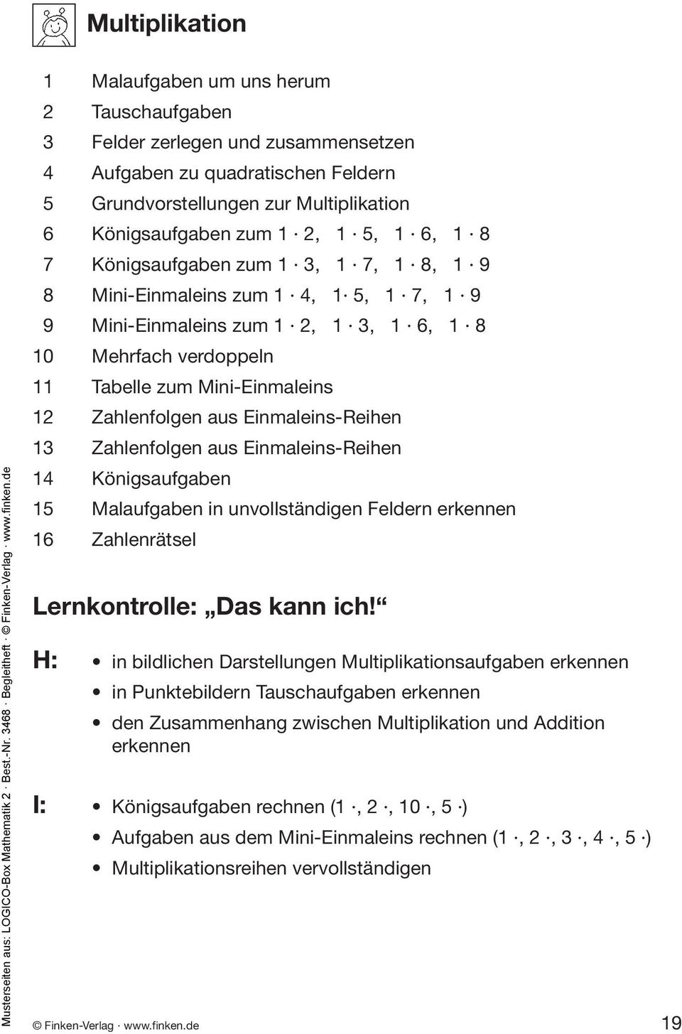 Zahlenfolgen aus Einmaleins-Reihen 13 Zahlenfolgen aus Einmaleins-Reihen 14 Königsaufgaben 15 Malaufgaben in unvollständigen Feldern erkennen 16 Zahlenrätsel H: in bildlichen Darstellungen