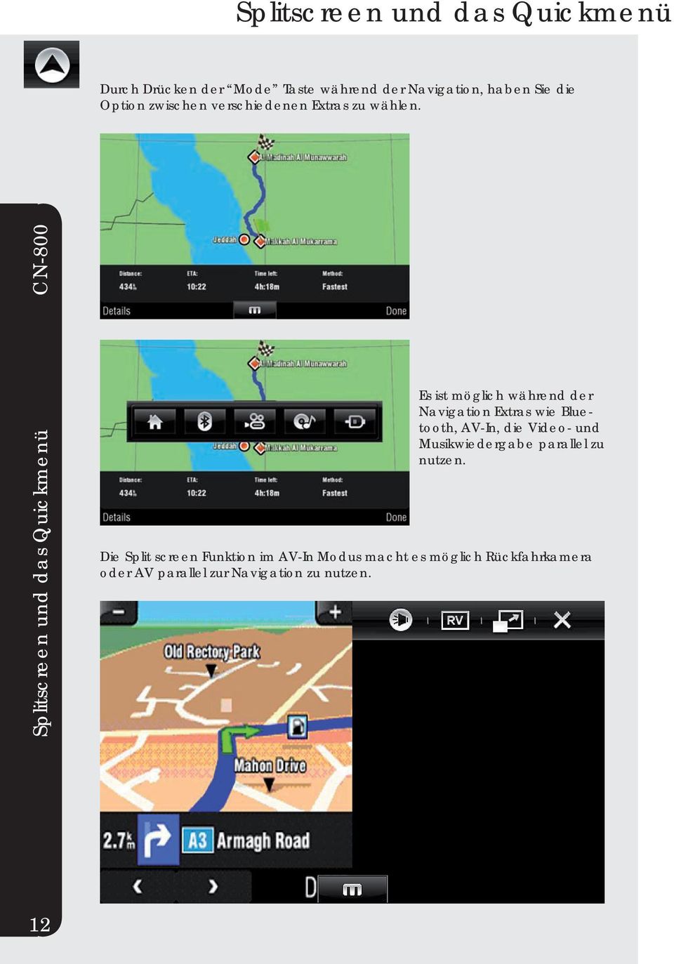 Splitscreen und das Quickmenü Es ist möglich während der Navigation Extras wie Bluetooth, AV-In, die