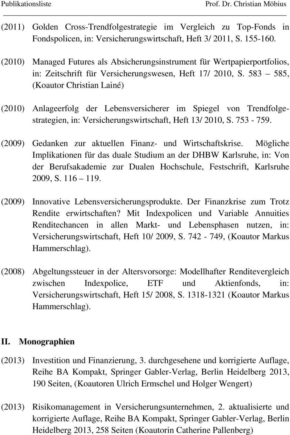 583 585, (Koautor Christian Lainé) (2010) Anlageerfolg der Lebensversicherer im Spiegel von Trendfolgestrategien, in: Versicherungswirtschaft, Heft 13/ 2010, S. 753-759.