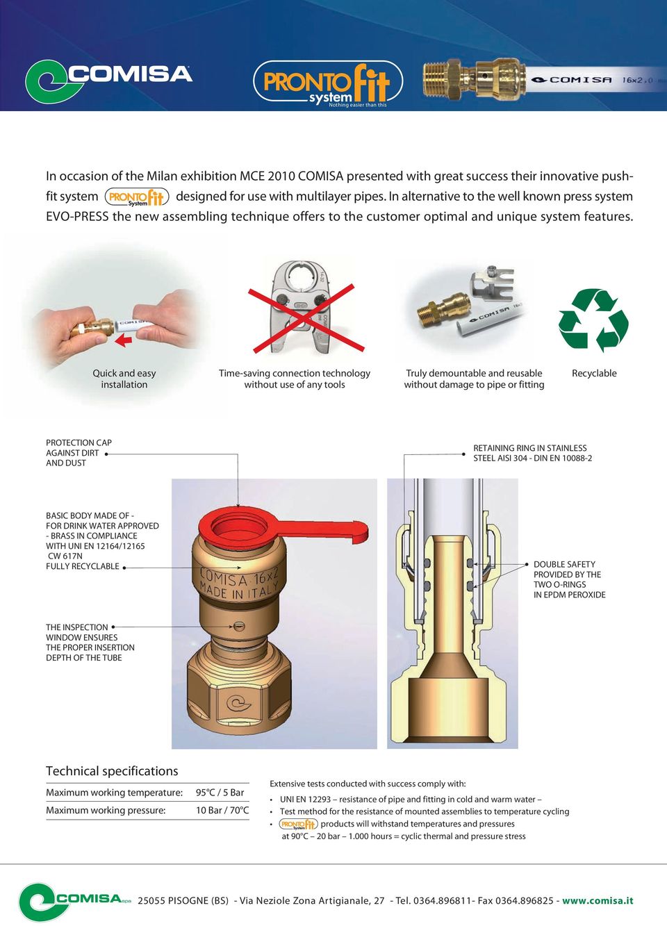 Quick and easy installation Time-saving connection technology without use of any tools Truly demountable and reusable without damage to pipe or fitting Recyclable PROTECTION CAP AGAINST DIRT AND DUST