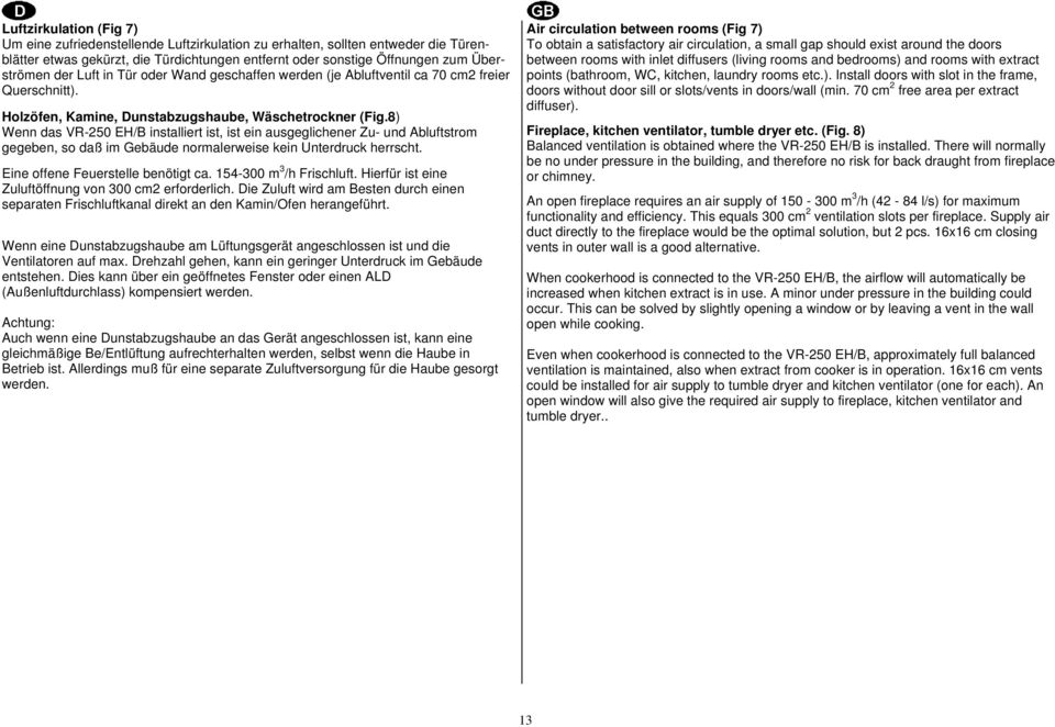 8) Wenn das VR-250 EH/B installiert ist, ist ein ausgeglichener Zu- und Abluftstrom gegeben, so daß im Gebäude normalerweise kein Unterdruck herrscht. Eine offene Feuerstelle benötigt ca.