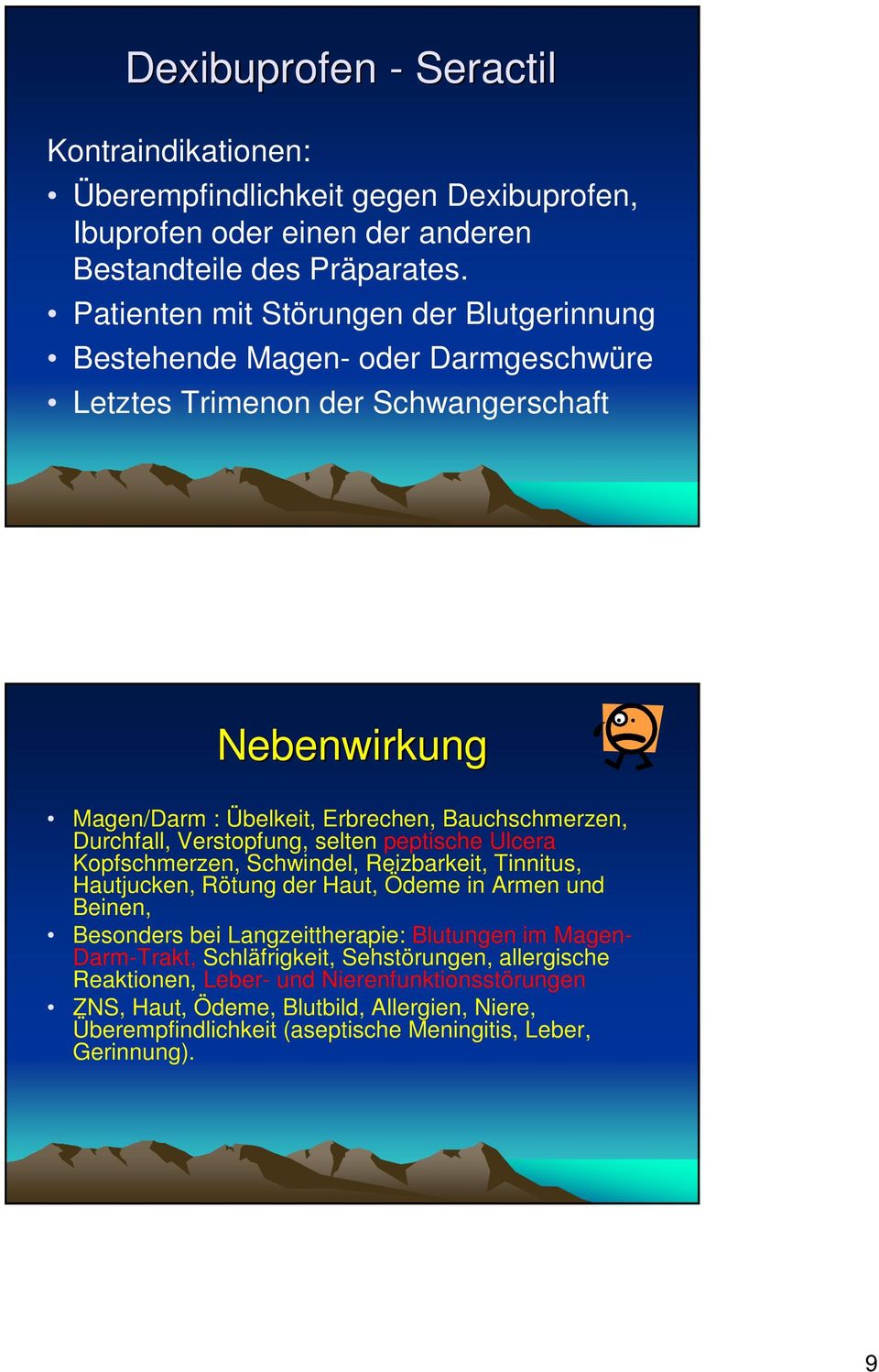 Durchfall, Verstopfung, selten peptische Ulcera Kopfschmerzen, Schwindel, Reizbarkeit, Tinnitus, Hautjucken, Rötung der Haut, Ödeme in Armen und Beinen, Besonders bei Langzeittherapie: