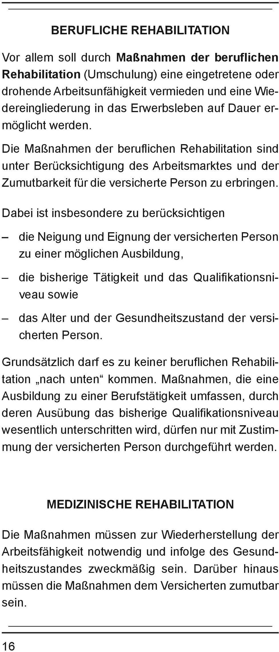 Dabei ist insbesondere zu berücksichtigen die Neigung und Eignung der versicherten Person zu einer möglichen Ausbildung, die bisherige Tätigkeit und das Qualifikationsniveau sowie das Alter und der