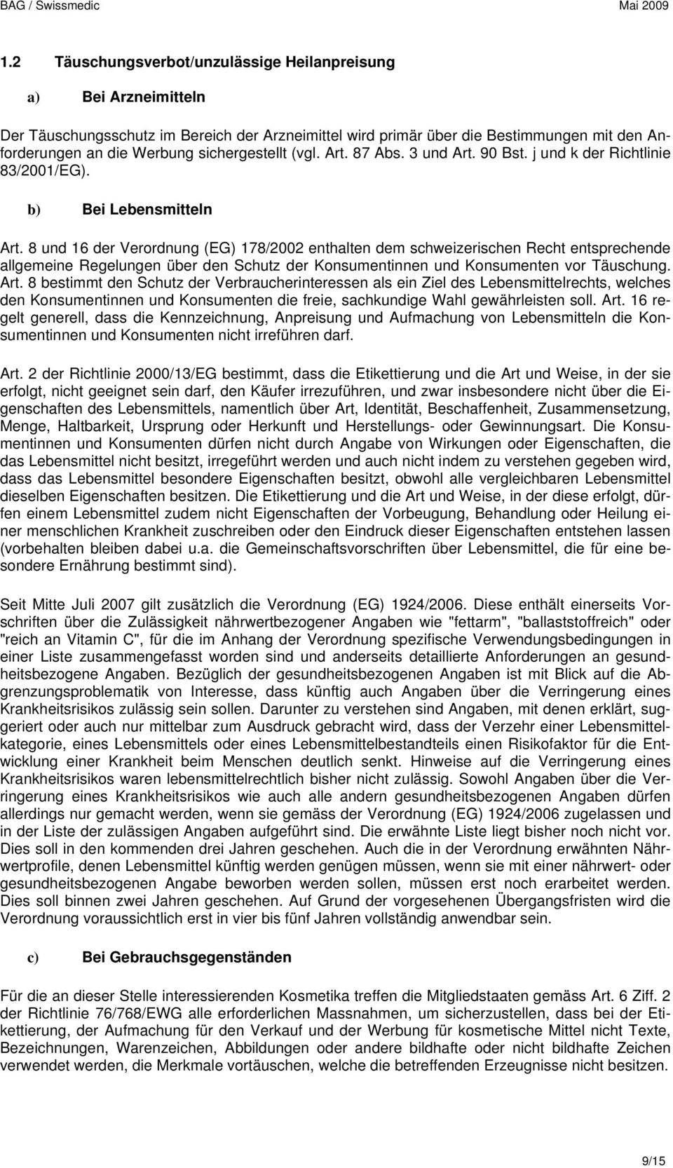 8 und 16 der Verordnung (EG) 178/2002 enthalten dem schweizerischen Recht entsprechende allgemeine Regelungen über den Schutz der Konsumentinnen und Konsumenten vor Täuschung. Art.