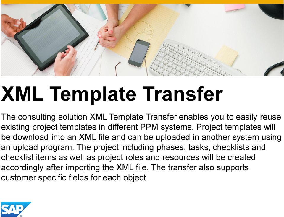 Project templates will be download into an XML file and can be uploaded in another system using an upload program.