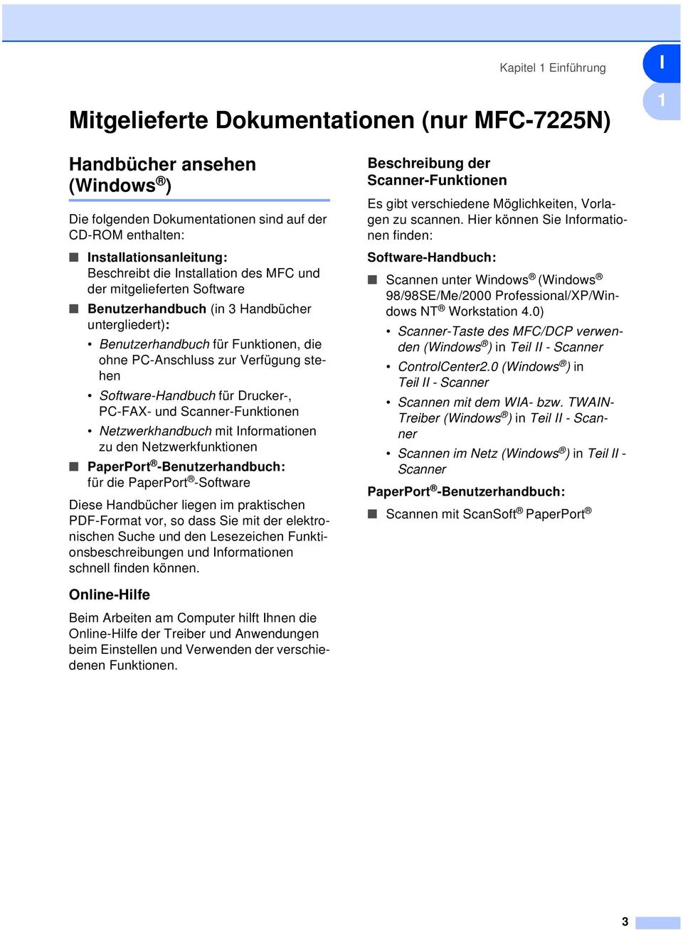 Software-Handbuch für Drucker-, PC-FAX- und Scanner-Funktionen Netzwerkhandbuch mit Informationen zu den Netzwerkfunktionen PaperPort -Benutzerhandbuch: für die PaperPort -Software Diese Handbücher