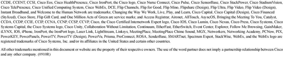 Network are trademarks; Changing the Way We Work, Live, Play, and Learn, Cisco Capital, Cisco Capital (Design), Cisco:Financed (Stylized), Cisco Store, Flip Gift Card, and One Million Acts of Green