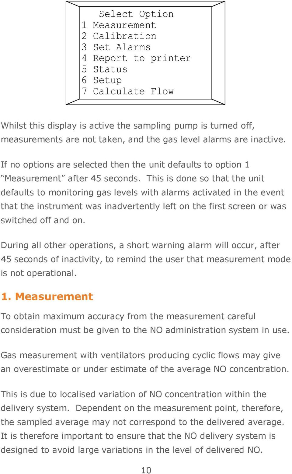 This is done so that the unit defaults to monitoring gas levels with alarms activated in the event that the instrument was inadvertently left on the first screen or was switched off and on.