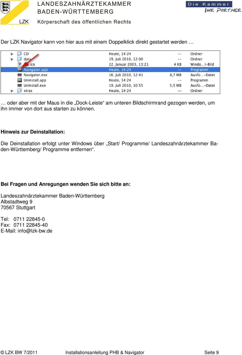 Hinweis zur Deinstallation: Die Deinstallation erfolgt unter Windows über Start/ Programme/ Landeszahnärztekammer Baden-Württemberg/ Programme