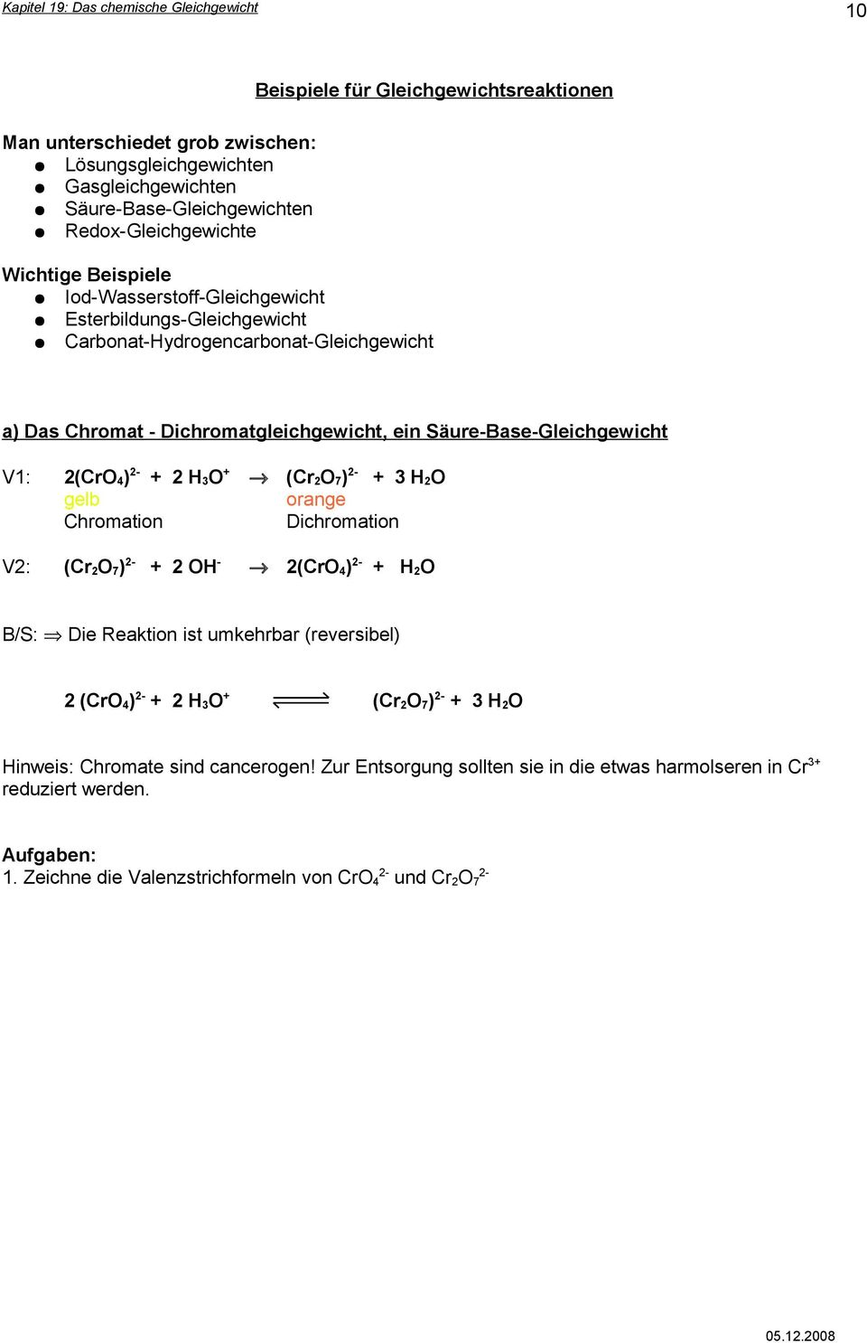 3O + (Cr 2O 7) 2- + 3 H 2O gelb orange Chromation Dichromation V2: (Cr 2O 7) 2- + 2 OH - 2(CrO 4) 2- + H 2O B/S: Die Reaktion ist umkehrbar (reversibel) 2 (CrO 4) 2- + 2 H 3O + (Cr 2O 7) 2-