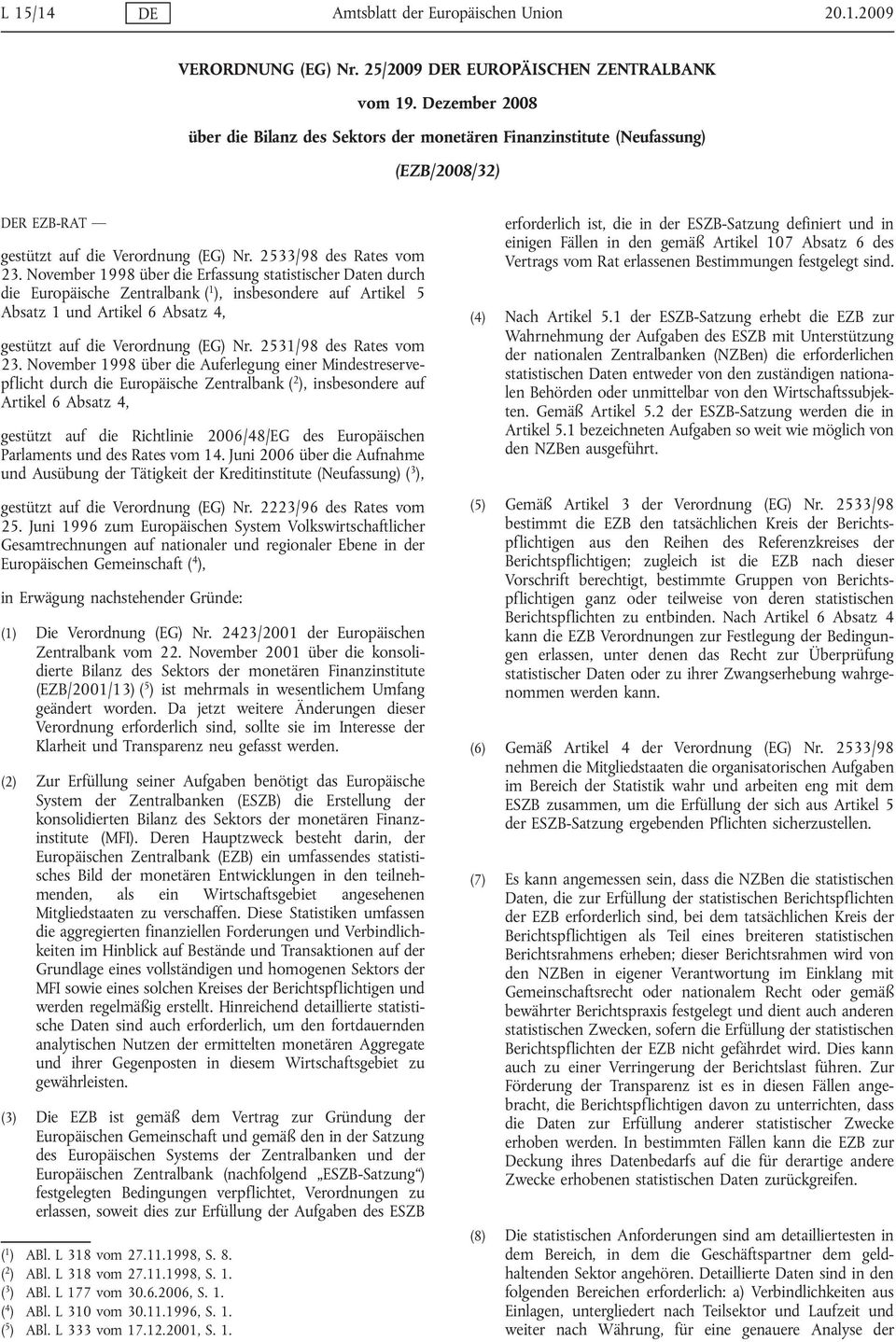 November 1998 über die Erfassung statistischer Daten durch die Europäische Zentralbank ( 1 ), insbesondere auf Artikel 5 Absatz 1 und Artikel 6 Absatz 4, gestützt auf die Verordnung (EG) Nr.