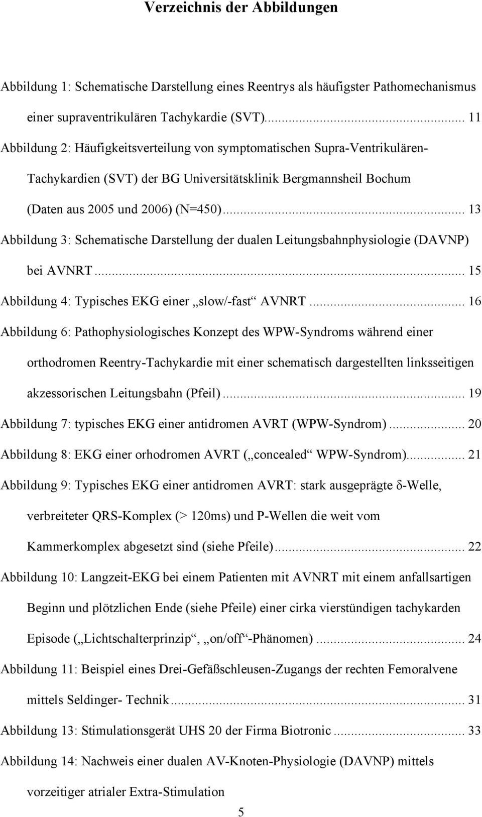 .. 13 Abbildung 3: Schematische Darstellung der dualen Leitungsbahnphysiologie (DAVNP) bei AVNRT... 15 Abbildung 4: Typisches EKG einer slow/-fast AVNRT.