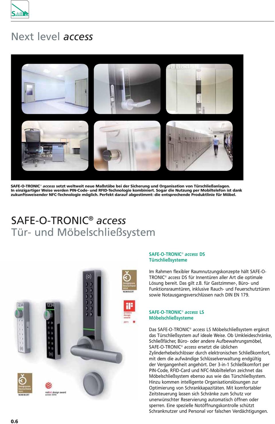 SAFE-O-TRONIC access Tür- und Möbelschließsystem SAFE-O-TRONIC access DS Türschließsysteme Im Rahmen flexibler Raumnutzungskonzepte hält SAFE-O- TRONIC access DS für Innentüren aller Art die optimale