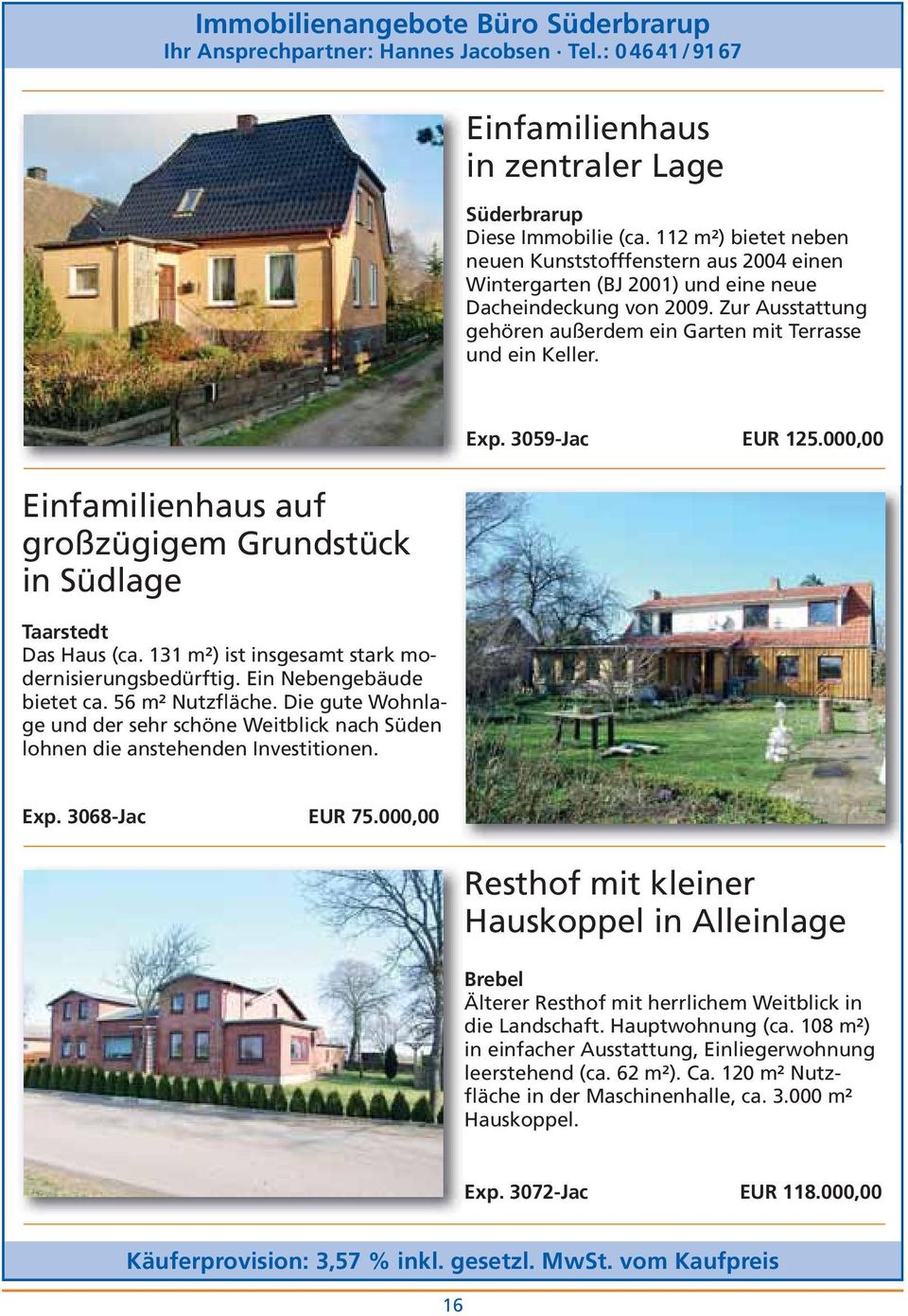 Einfamilienhaus auf großzügigem Grundstück in Südlage Taarstedt Das Haus (ca. 131 m²) ist insgesamt stark modernisierungsbedürftig. Ein Nebengebäude bietet ca. 56 m² Nutzfläche.