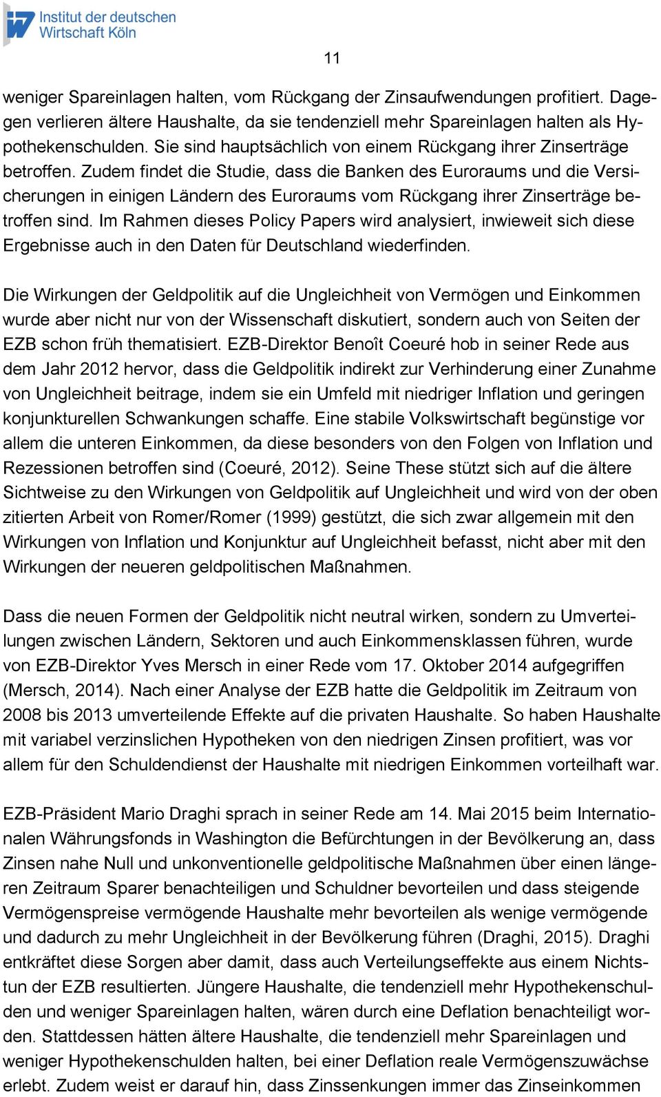 Zudem findet die Studie, dass die Banken des Euroraums und die Versicherungen in einigen Ländern des Euroraums vom Rückgang ihrer Zinserträge betroffen sind.