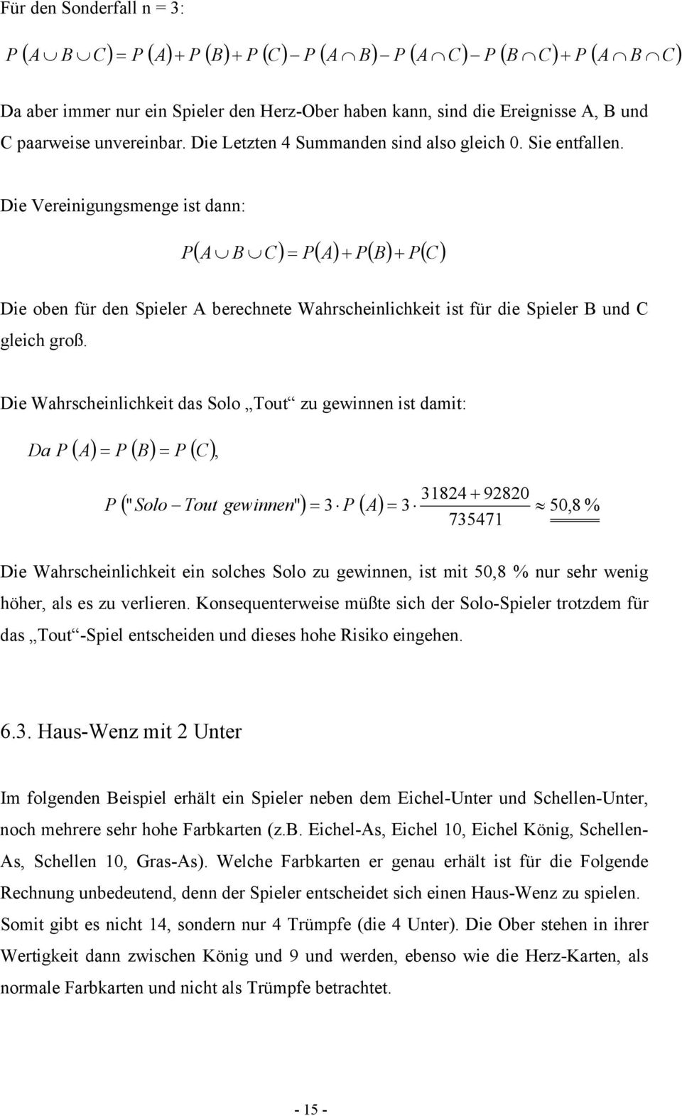 Die Vereinigungsmenge ist dann: ( A B C) ( A) ( B) ( C) Die oben für den Spieler A berechnete Wahrscheinlichkeit ist für die Spieler B und C gleich groß.