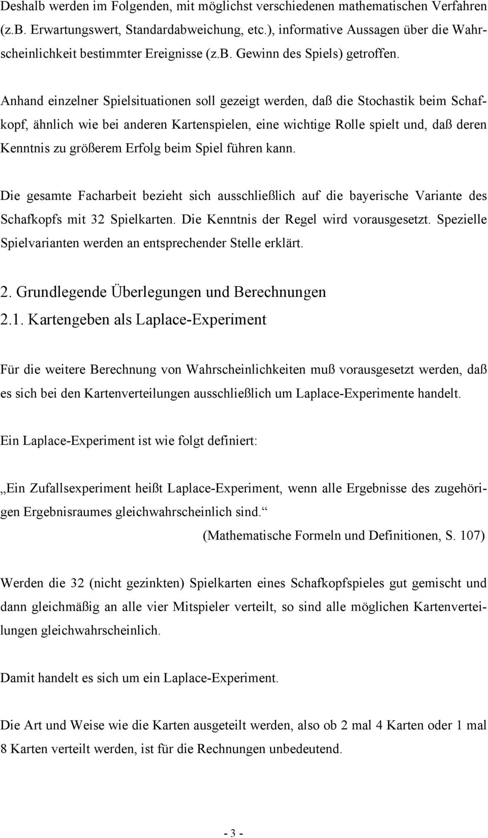 Anhand einzelner Spielsituationen soll gezeigt werden, daß die Stochastik beim Schafkopf, ähnlich wie bei anderen Kartenspielen, eine wichtige Rolle spielt und, daß deren Kenntnis zu größerem Erfolg