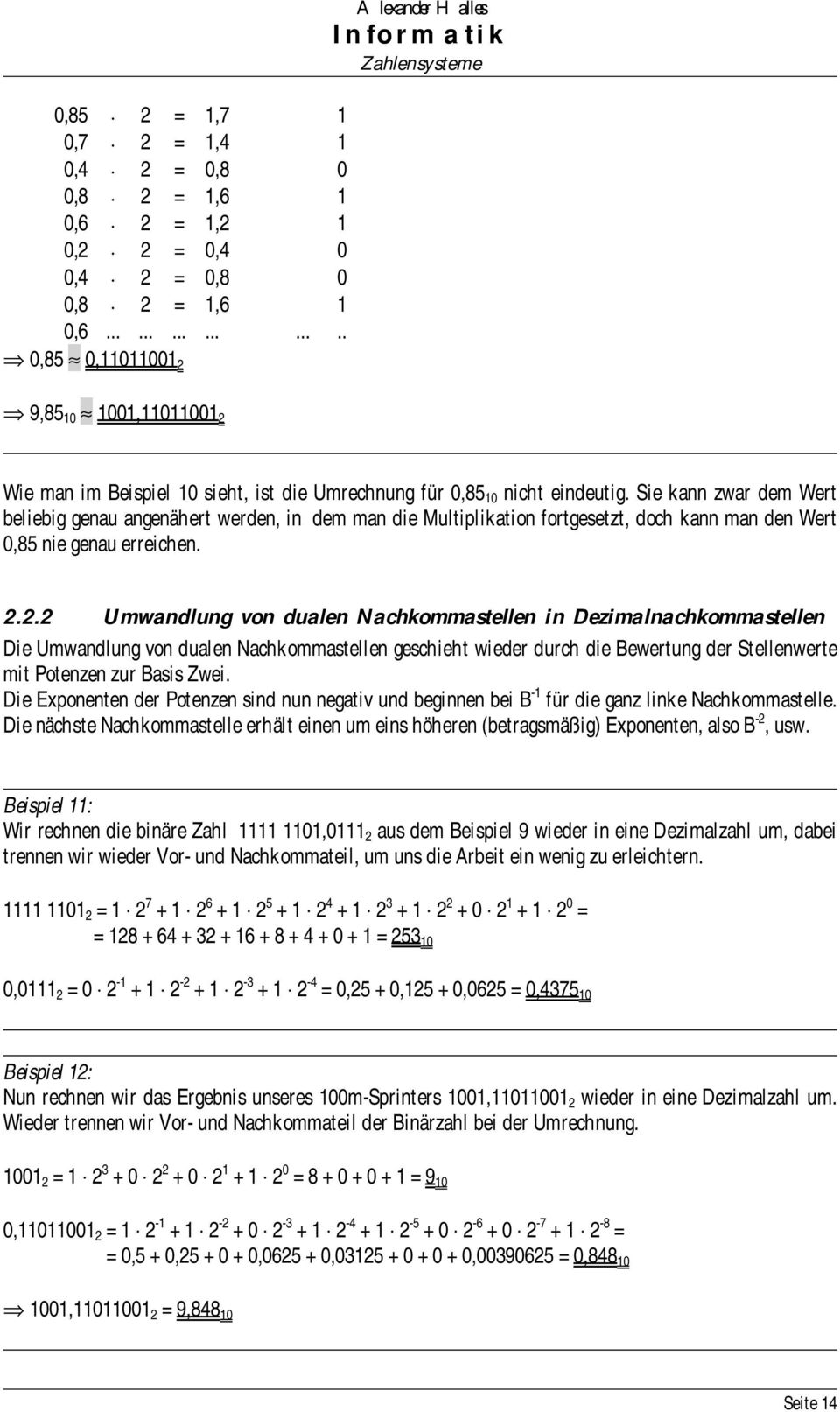 Sie kann zwar dem Wert beliebig genau angenähert werden, in dem man die Multiplikation fortgesetzt, doch kann man den Wert 0,85 nie genau erreichen. 2.