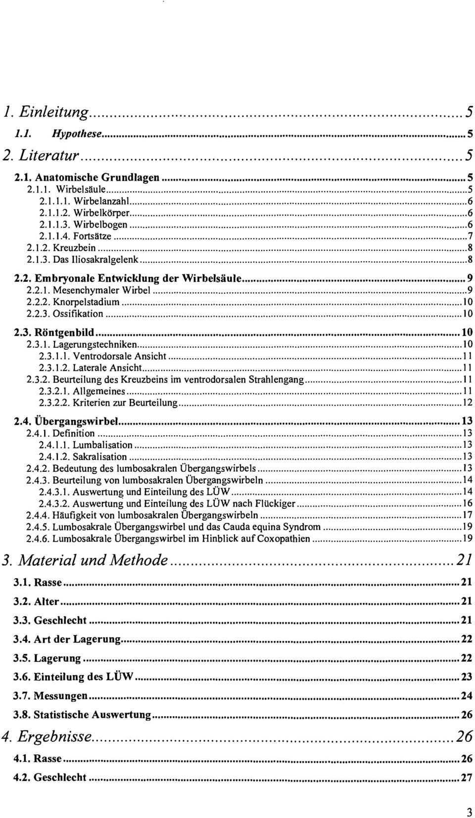 3.1.1. Ventrodorsale Ansicht 11 2.3.1.2. Laterale Ansicht 11 2.3.2. Beurteilung des Kreuzbeins im ventrodorsalen Strahlengang 11 2.3.2.1. Allgemeines 11 2.3.2.2. Kriterien zur Beurteilung 12 2.4.