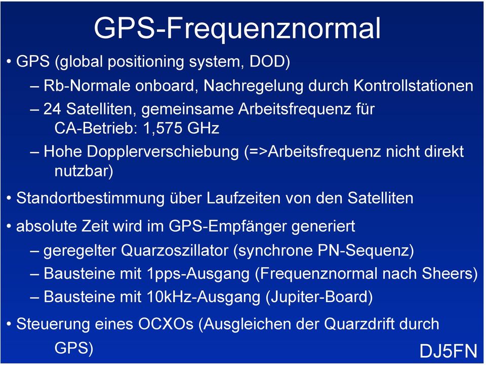 Laufzeiten von den Satelliten absolute Zeit wird im GPS-Empfänger generiert geregelter Quarzoszillator (synchrone PN-Sequenz) Bausteine mit