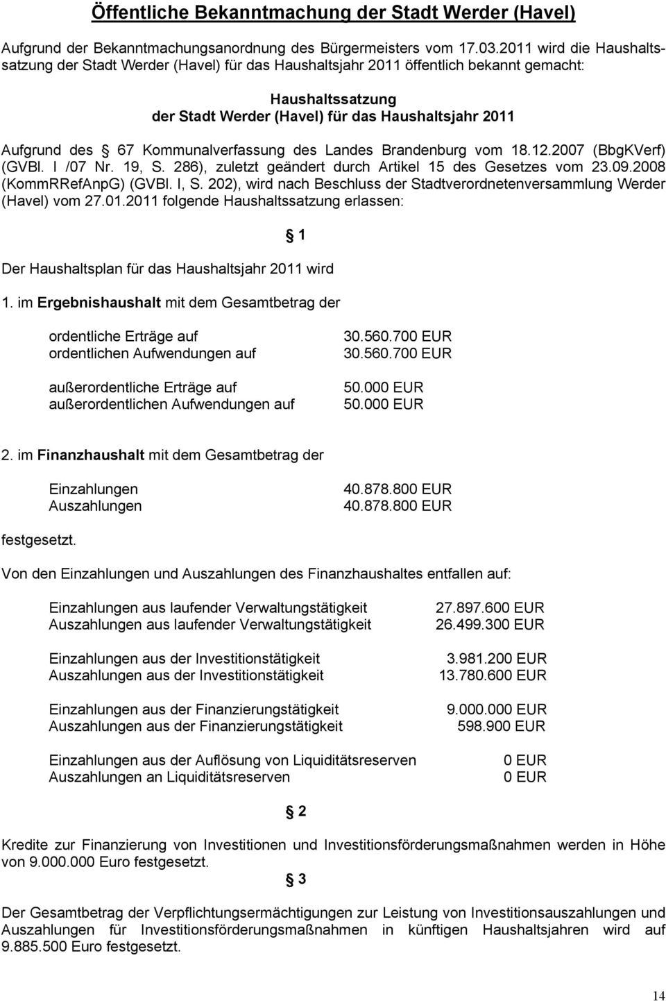 Kommunalverfassung des Landes Brandenburg vom 18.12.2007 (BbgKVerf) (GVBl. I /07 Nr. 19, S. 286), zuletzt geändert durch Artikel 15 des Gesetzes vom 23.09.2008 (KommRRefAnpG) (GVBl. I, S.