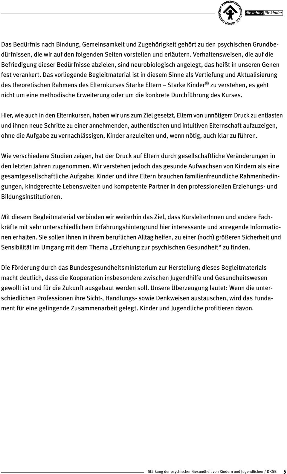 Das vorliegende Begleitmaterial ist in diesem Sinne als Vertiefung und Aktualisierung des theoretischen Rahmens des Elternkurses Starke Eltern Starke Kinder zu verstehen, es geht nicht um eine