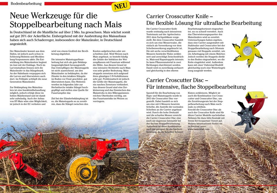 Der Maiszünsler kommt aus dem Süden, ist jedoch auch schon in Schleswig-Holstein und Mecklenburg-Vorpommern aktiv. Die Entwicklung des Maiszünslers beginnt im Juni mit der Eiablage.