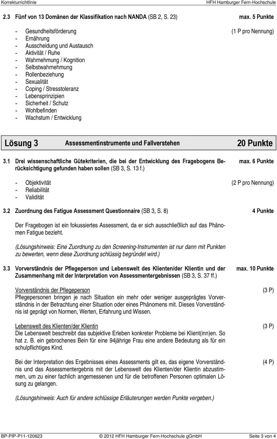 Lebensprinzipien - Sicherheit / Schutz - Wohlbefinden - Wachstum / Entwicklung max. 5 Punkte (1 P pro Nennung) Lösung 3 Assessmentinstrumente und Fallverstehen 3.