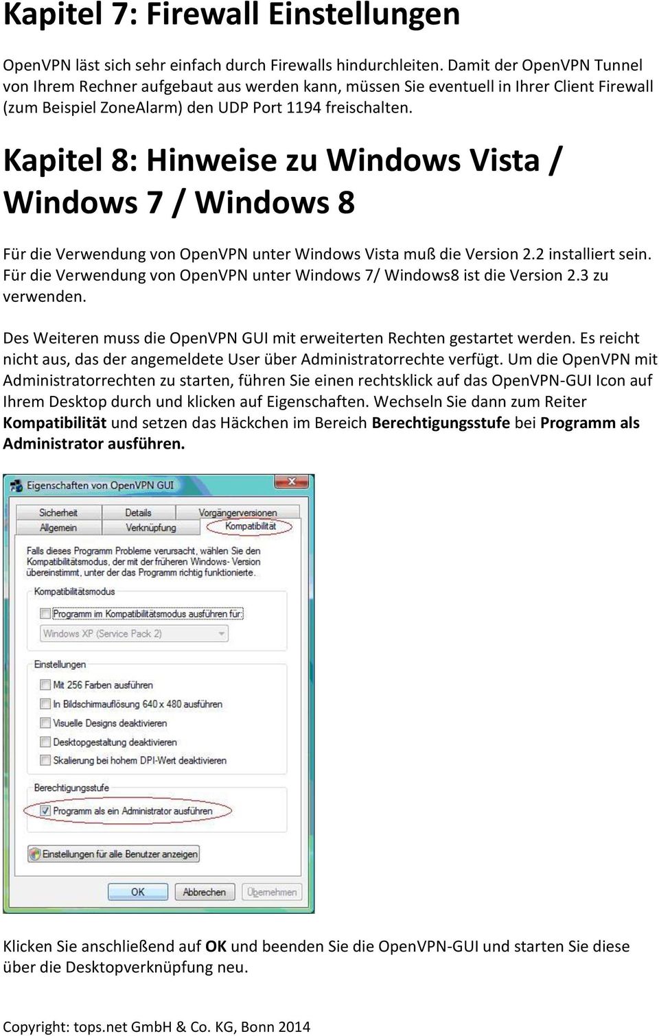 Kapitel 8: Hinweise zu Windows Vista / Windows 7 / Windows 8 Für die Verwendung von OpenVPN unter Windows Vista muß die Version 2.2 installiert sein.