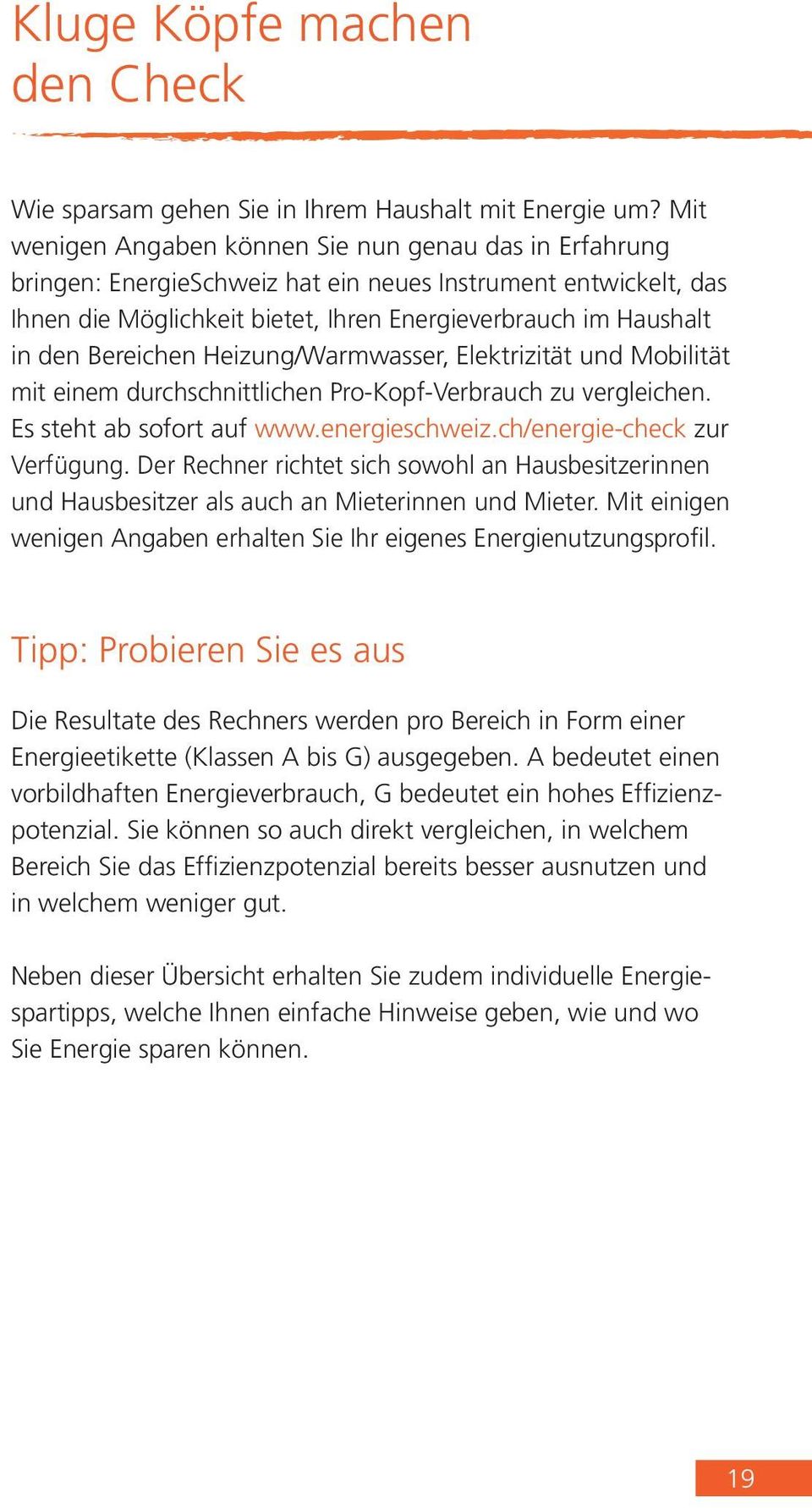 Bereichen Heizung/Warmwasser, Elektrizität und Mobilität mit einem durchschnittlichen Pro-Kopf-Verbrauch zu vergleichen. Es steht ab sofort auf www.energieschweiz.ch/energie-check zur Verfügung.