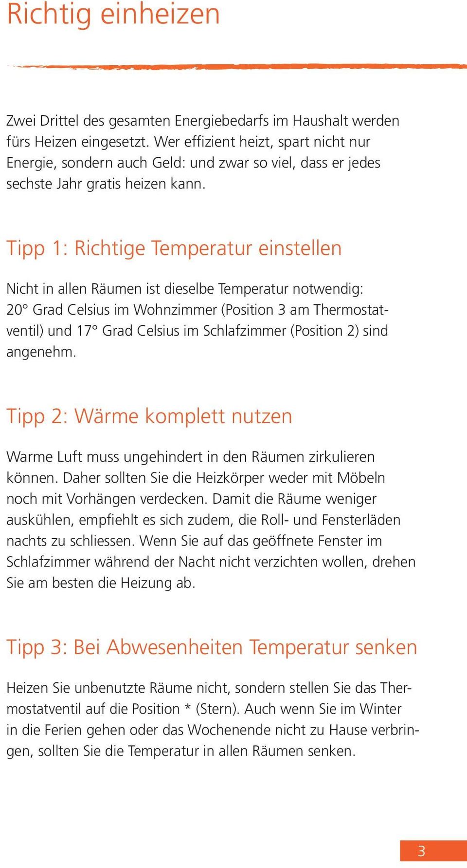 Tipp 1: Richtige Temperatur einstellen Nicht in allen Räumen ist dieselbe Temperatur notwendig: 20 Grad Celsius im Wohnzimmer (Position 3 am Thermostatventil) und 17 Grad Celsius im Schlafzimmer